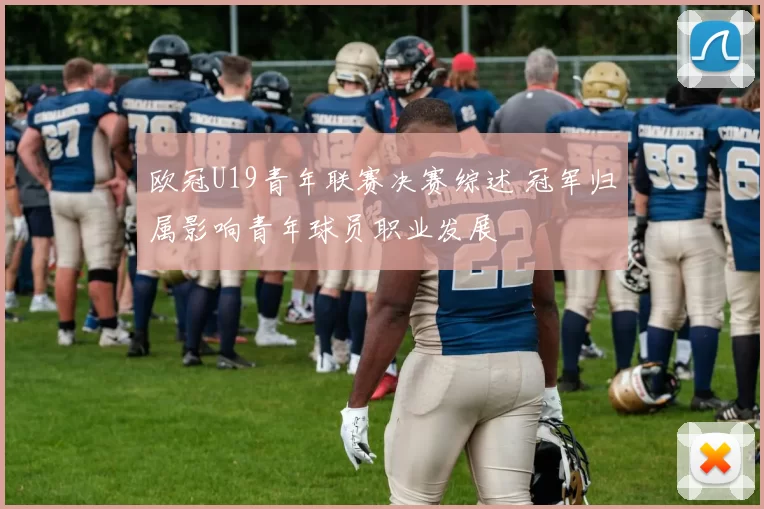 欧冠U19青年联赛决赛综述 冠军归属影响青年球员职业发展