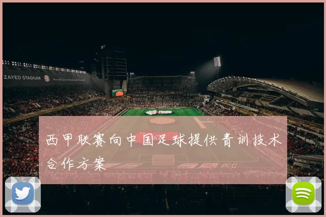 西甲联赛向中国足球提供青训技术合作方案