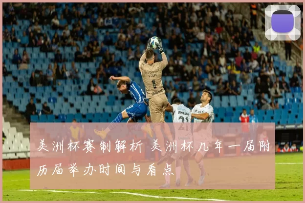 美洲杯赛制解析 美洲杯几年一届附历届举办时间与看点