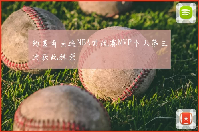 约基奇当选NBA常规赛MVP个人第三次获此殊荣